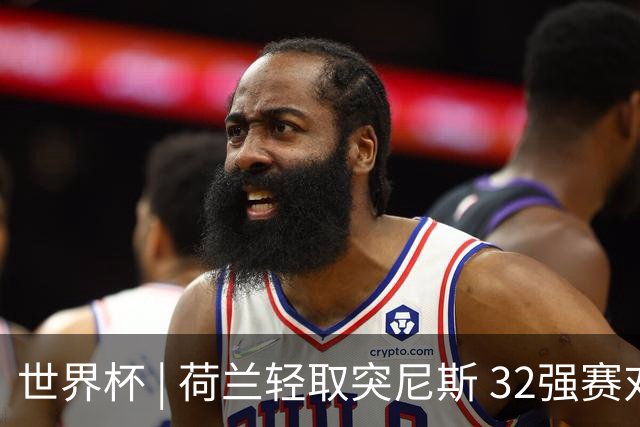 世界杯 | 荷兰轻取突尼斯 32强赛对阵摩洛哥