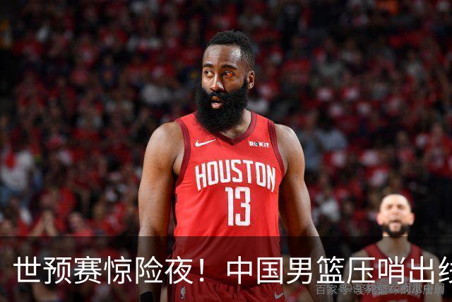 世预赛惊险夜！中国男篮压哨出线，韩国险胜日本，送中国台北出局