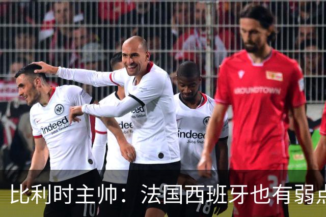 比利时主帅：法国西班牙也有弱点 每支球队都有 德凯对我们很重要