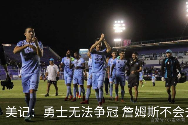 美记：勇士无法争冠 詹姆斯不会去 湖人能给的薪水最高且父子同台
